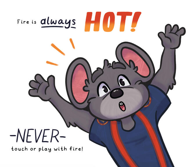 Boots the firehouse mouse is shown in his navy blue museum shirt with red suspenders and his arms raised. His eyes are wide and alert as he says "Fire is ALWAYS HOT! Never touch or play with fire!