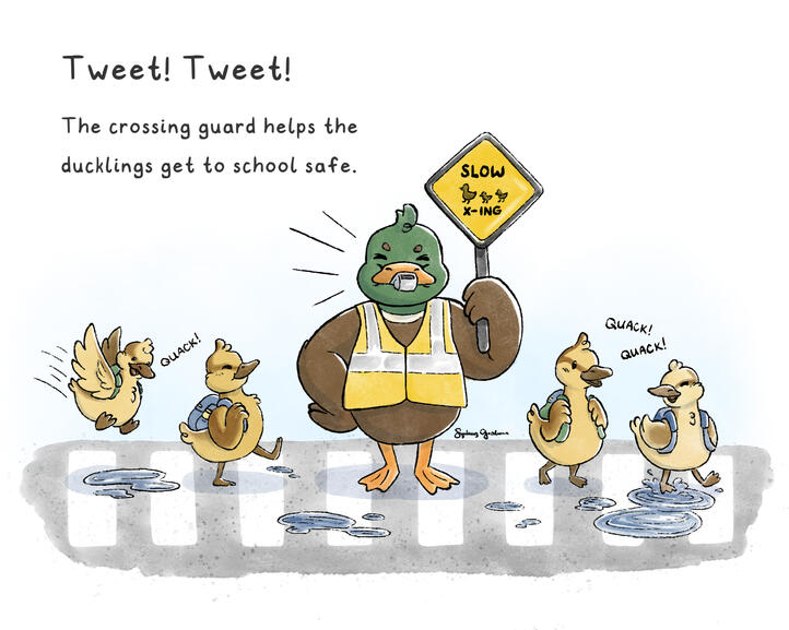 Ducklings are shown crossing the street in a crosswalk, jumping in puddles, quacking, and carrying backpacks. They are guided by a crossing guard, wearing a bright yellow reflective vest and blowing a whistle. He holds a SLOW! Duck crossing sign.